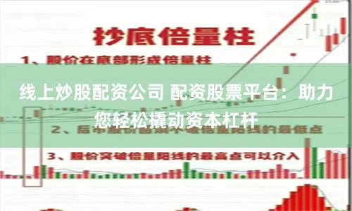 线上炒股配资公司 配资股票平台：助力您轻松撬动资本杠杆