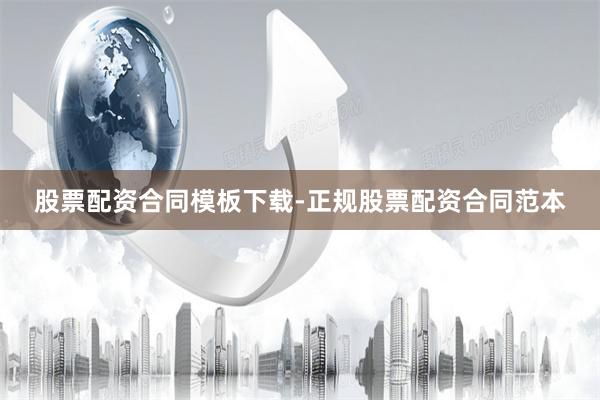 股票配资合同模板下载-正规股票配资合同范本