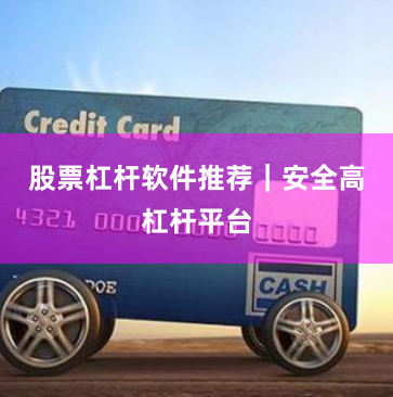 股票杠杆软件推荐｜安全高杠杆平台