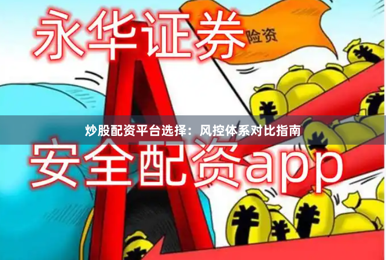 炒股配资平台选择：风控体系对比指南